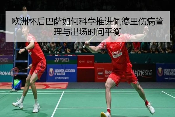 欧洲杯后巴萨如何科学推进佩德里伤病管理与出场时间平衡