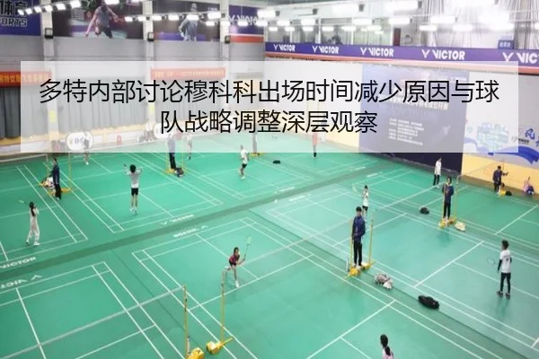 多特内部讨论穆科科出场时间减少原因与球队战略调整深层观察