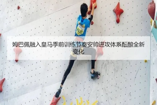 姆巴佩融入皇马季前训练节奏安帅进攻体系酝酿全新变化